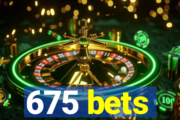 675 bets